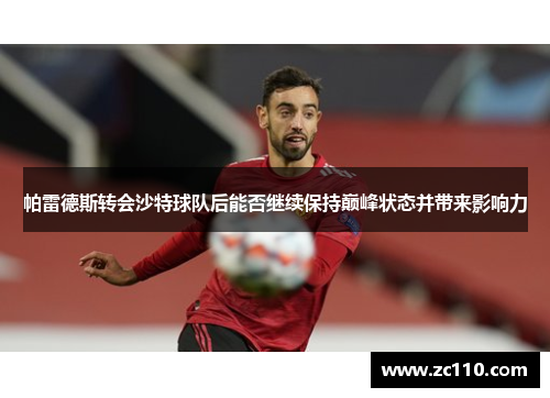 帕雷德斯转会沙特球队后能否继续保持巅峰状态并带来影响力