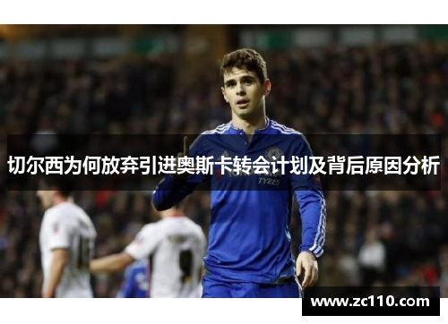 切尔西为何放弃引进奥斯卡转会计划及背后原因分析