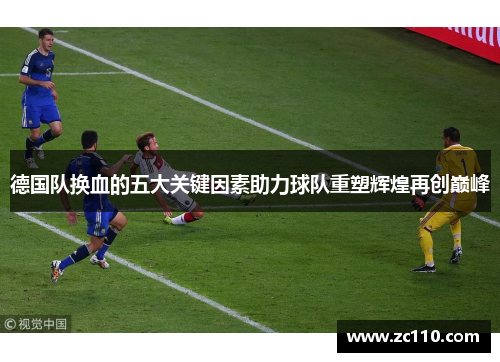 德国队换血的五大关键因素助力球队重塑辉煌再创巅峰